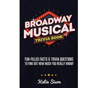 Broadway Musical Trivia Book: Fun-Filled Facts & Trivia Questions To Find Out How Much You Really Know!