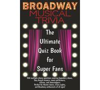 Broadway Musical Trivia: The Ultimate Quiz Book for Super Fans: 900 multiple-choice questions covering legendary shows, Tony Award winners, iconic ... lovers and Broadway enthusiasts of all ages!