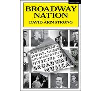 Broadway Nation How Immigrant, Jewish, Queer, and Black Artists invented the Broadway Musical - David Armstrong - Methuen Drama - ebook (ePub) - Livre