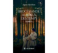Brocéliande au-delà des temps Tome II - Agnès Morillon - Le Lys Bleu - broché - Roman