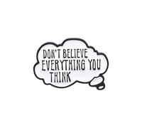 Broche en émail « Don't Believe Everything You Think » pour sacs à dos, manteaux, chapeaux