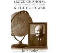Brock Chisholm the World Health Organization and the Cold War by John Farley John Farley (Auteur)