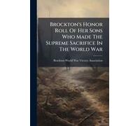 Brockton's Honor Roll Of Her Sons Who Made The Supreme Sacrifice In The World War