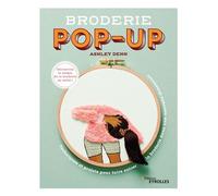 Broderie pop-up Techniques et projets pour faire entrer la broderie dans une nouvelle dimension - Ashley Denn - Eyrolles - broché - Guide