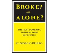 BROKE? AND ALONE?: THE MOST POWERFUL POSITION TO BE SUCCESSFUL