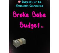Broke Babe Budget Tm: Budgeting For The Emotionally Overdrafted