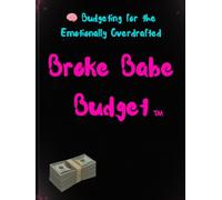 Broke Babe Budget Tm: Budgeting For The Emotionally Overdrafted