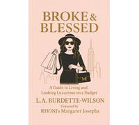Broke & Blessed: A Guide to Living and Looking Luxurious on a Budget