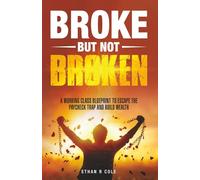 Broke But Not Broken: A Working Class Blueprint to Escape the Paycheck Trap and Build Wealth