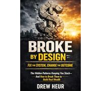 Broke by Design: Fix the System, Change the Outcome: The Hidden Patterns Keeping You Stuck-and How to Break Them to Build Real Wealth