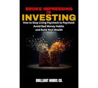 BROKE IMPRESSING OR INVESTING: How to Stop Living Paycheck to Paycheck, Break Bad Money Habits and Build Real Wealth.