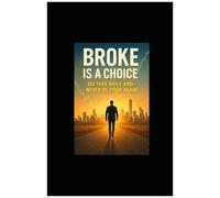 Broke Is A Choice: Do This Daily And Never Be Poor Again