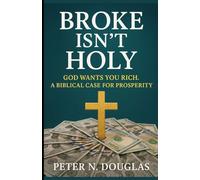 Broke Isn’t Holy: God Wants You Rich. A Biblical Case for Prosperity