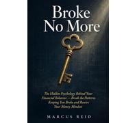 Broke No More: The Hidden Psychology Behind Your Financial Behavior - Break the Patterns Keeping You Broke and Rewire Your Money Mindset