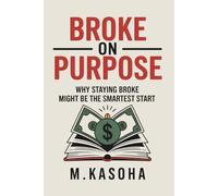 Broke on Purpose: Why Staying Broke Might Be the Smartest Start