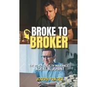Broke to Broker: the Remote Health Insurance Agent Blueprint: How I Built a Six-Figure Insurance Business From Home - And How You Can Too