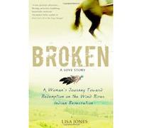 Broken: A Love Story: A Woman's Journey Toward Redemption On The Wind River Indian Reservation - [Version Originale] Lisa Jones (Auteur)