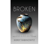 Broken: A Story of Being Shattered and Putting the Pieces Back Together