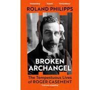 Broken Archangel: The Tempestuous Lives of Roger Casement