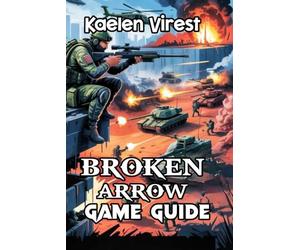 BROKEN ARROW GAME GUIDE: Unlocking Secrets, Building Strategies, and Excelling in Multiplayer Combat