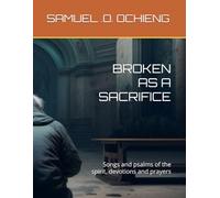 BROKEN AS A SACRIFICE: Songs and psalms of the spirit, devotions and prayers