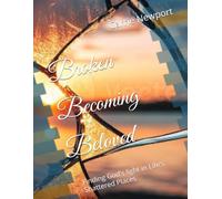 Broken Becoming Beloved: Finding God's light in Life's Shattered Places