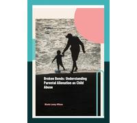 Broken Bonds: Understanding Parental Alienation as Child Abuse