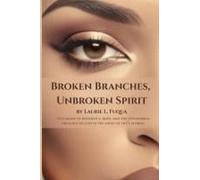 Broken Branches, Unbroken Spirit: Testimony Of Resilience, Hope, And The Unwavering Presence Of God In The Midst Of Lifes Storms.