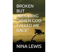 BROKEN BUT BECOMING "WHEN GOD CALLED ME BACK"