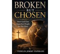 BROKEN BUT CHOSEN: How God Uses Imperfect People for His Glory