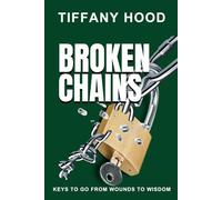 Broken Chains: Keys To Go From Wounds To Wisdom