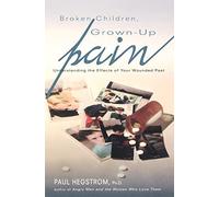 Broken Children, Grown-Up Pain: Understanding The Effects Of Your Wounded Past