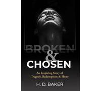 Broken & Chosen An Inspiring Story of Tragedy, Redemption & Hope - H.D. Baker - Trilogy Christian Publishing - ebook (ePub) - Livre