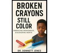 BROKEN CRAYONS STILL COLOR: Embracing Brokenness, Discovering Worth