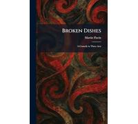 Broken Dishes: A Comedy in Three Acts
