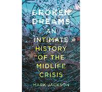 Broken Dreams: An Intimate History of the Midlife Crisis
