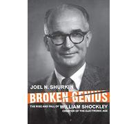 Broken Genius: The Rise and Fall of William Shockley, Creator of the Electronic Age
