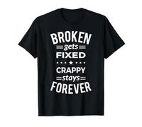 Broken Gets Fixed Crappy Stays Forever - Design Amusant Blanc T-Shirt