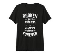 Broken Gets Fixed Crappy Stays Forever - Design Amusant Blanc T-Shirt Haut de Gamme