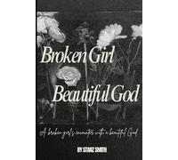 Broken Girl Beautiful God: A broken Girls encounter with A beautiful God