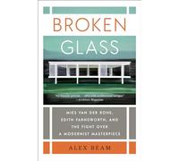 Broken Glass: Mies van der Rohe, Edith Farnsworth, and the Fight Over a Modernist Masterpiece
