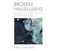 Broken Hallelujahs: Fragments of a Called, Ordained, and Crucified Ministry