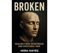 Broken: Healing from Heartbreak and Emotional Pain - A Guided Workbook to Rebuild Self-Worth, Let Go, and Move Forward With Grace