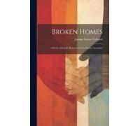 Broken Homes: A Study Of Family Desertion And Its Social Treatment