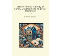 Broken Homes: A Study of Family Desertion and its Social Treatment (Classic Books)
