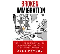 Broken Immigration: Myths About Moving To Canada And Other Developed Countries