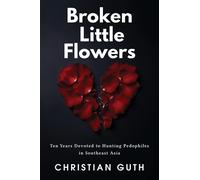 Broken Little Flowers Ten Years Devoted to Hunting Pedophiles in Southeast Asia - Christian Guth - Atramenta - broché - Biographie