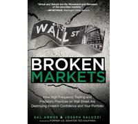 Broken Markets: How High Frequency Trading and Predatory Practices on Wall Street Are Destroying Investor Confidence and Your Portfolio