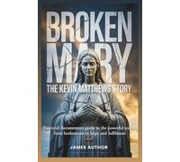 Broken Mary the Kevin Matthews Story: Essential Documentary Guide to the Powerful Journey from Brokenness to Hope and Fulfillment