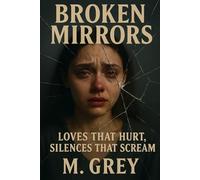 Broken Mirrors: Loves that Hurt, Silences that Scream M.Grey